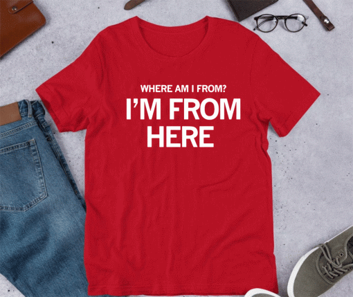 I'M FROM HERE SHIRT