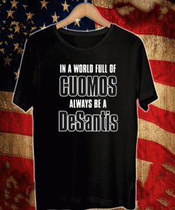 IN A WORLD FULL OF CUOMOS ALWAYS BE A DESANTIS SHIRT