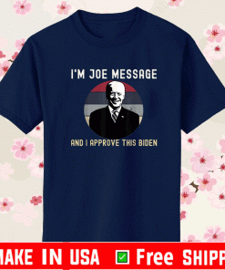 I'm Joe Biden Message And I Approve This Biden Shirts