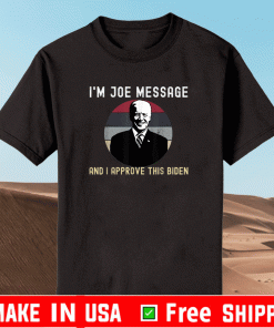 I'm Joe Biden Message And I Approve This Biden Shirts