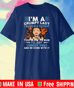 I’m a grumpy lady i’m too old to fight too slow to run Shirt