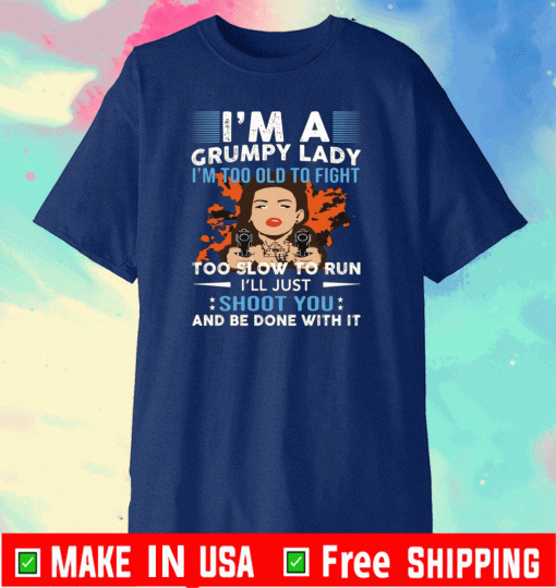 I’m a grumpy lady i’m too old to fight too slow to run Shirt