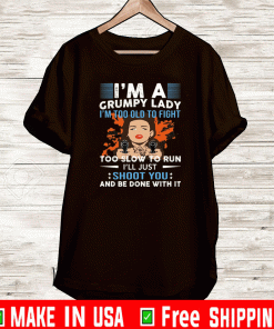 I’m a grumpy lady i’m too old to fight too slow to run Shirt