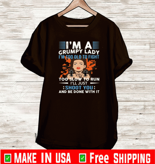 I’m a grumpy lady i’m too old to fight too slow to run Shirt