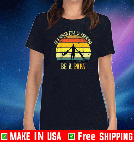 In A World Full Of Grandpas Be A Papa Fathers day Retro US T-Shirt