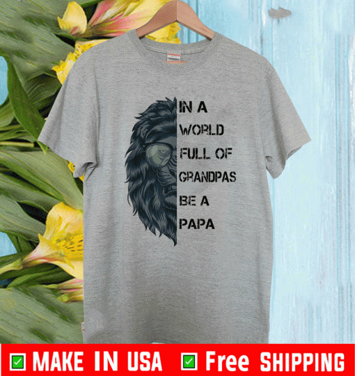 In A World Full Of Grandpas Be A Papa Shirt
