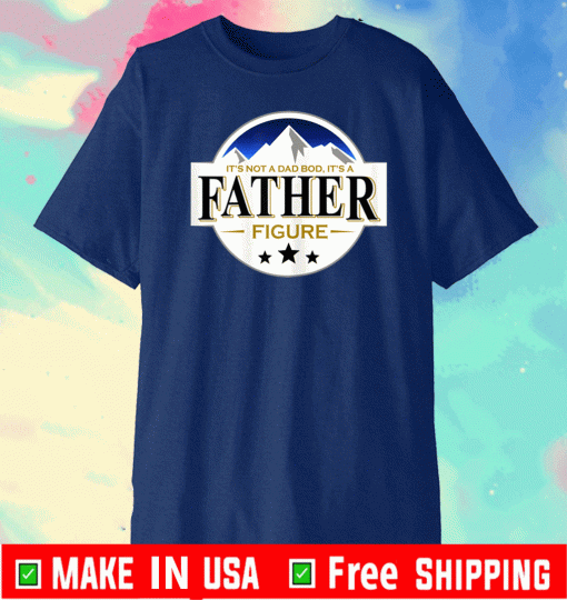 It's Not A Dad Bod It's A Father Figure B.uschs Light-Beer T-Shirt