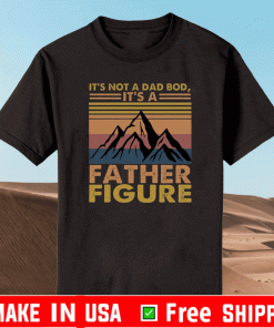 It’s Not a Dad Bod It’s a Father It’s Not a Dad Bod It’s a Father Figure Mountain ShirtFigure Mountain Shirt