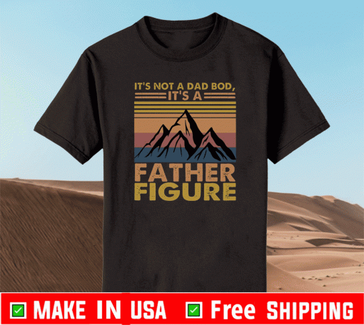 It’s Not a Dad Bod It’s a Father It’s Not a Dad Bod It’s a Father Figure Mountain ShirtFigure Mountain Shirt