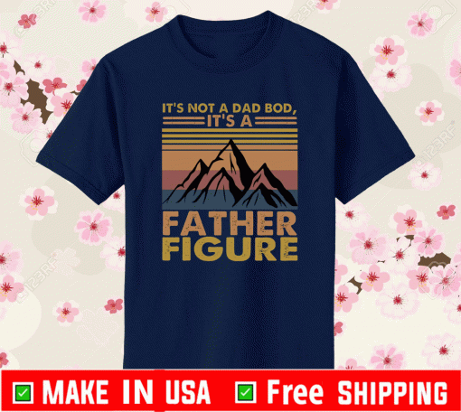 It’s Not a Dad Bod It’s a Father FigurIt’s Not a Dad Bod It’s a Father Figure Mountain Shirte Mountain Shirt