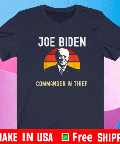 Joe Biden Commander In Thief 2021 T-Shirt