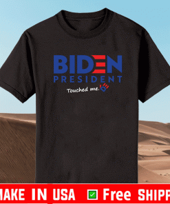 Joe Biden President Touched Me Shirt