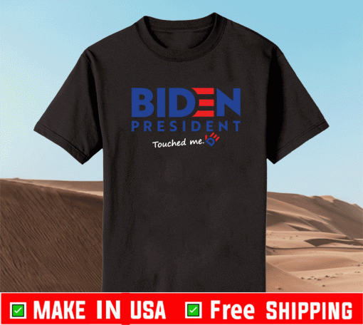 Joe Biden President Touched Me Shirt