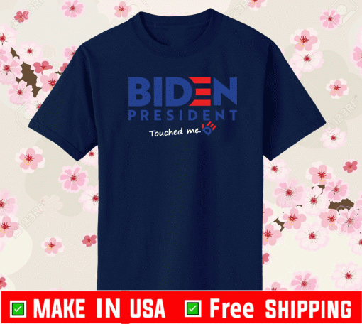 Joe Biden President Touched Me Shirt