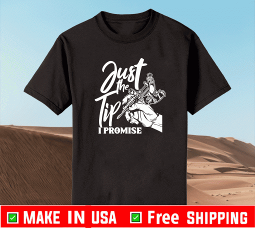 Just The Tip I Promise Shirt