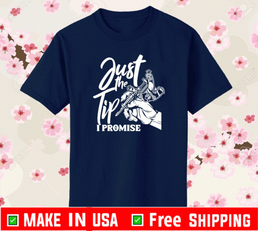 Just The Tip I Promise Shirt