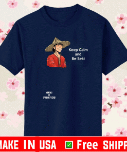 Keep Calm and Keep Calm and Be Seki & Friend ShirtBe Seki & Friend Shirt