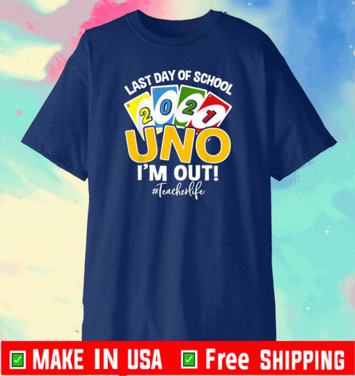 Last day of school 2021 Uno I’m out teacherlife Shirt