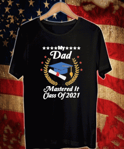 Masters Graduation My Dad Mastered It Class Of 2021 shirt