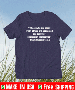 Those who are silent when others are oppressed are guilty of oppression themselves shirt