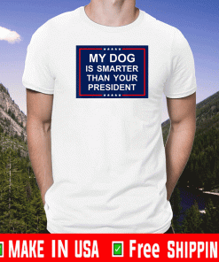 My Dog Is Smarter Than Your President T-Shirt