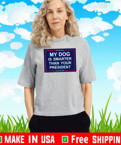 My Dog Is Smarter Than Your President T-Shirt