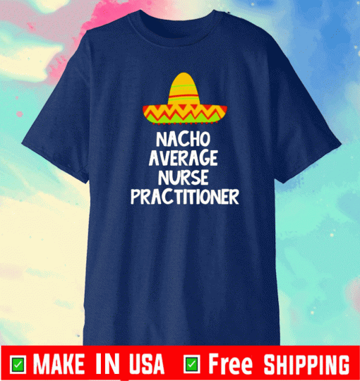 Nacho average nurse practitioner Shirt