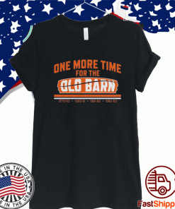 ONE MORE TIME FOR TONE MORE TIME FOR THE OLD BARN SHIRTHE OLD BARN SHIRT