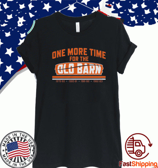 ONE MORE TIME FOR TONE MORE TIME FOR THE OLD BARN SHIRTHE OLD BARN SHIRT