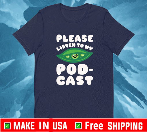 PLEASE LISTEN TO MY PODCAST SHIRT