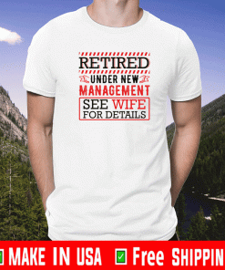 Retired under new management see wife for details Shirt