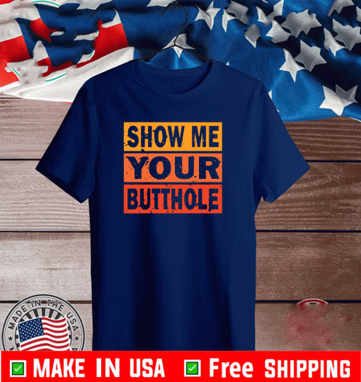 Show Me Your Butthole Shirt