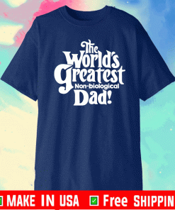 The world’s greatest non biological dad Shirt