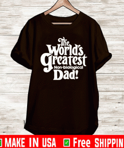 The world’s greatest non biological dad Shirt