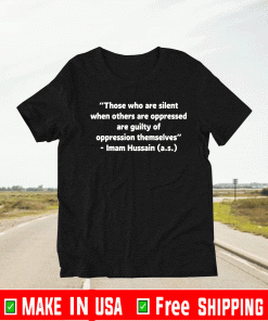 Those who are silent when others are oppressed are guilty of oppression themselves shirt