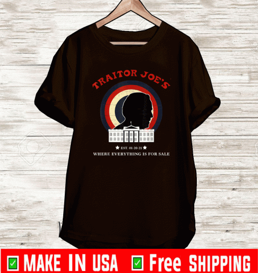 Traitor Joe's EST 01-20-21 Everything Is For Sale Shirt