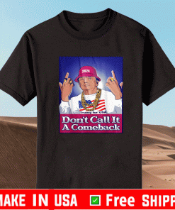 Trump 2024 Don't Call It A Comeback Shirt