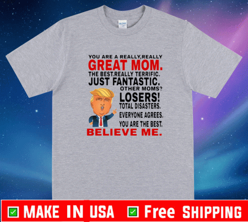 Trump Mothers Day You Are A Really Great Mom Shirt
