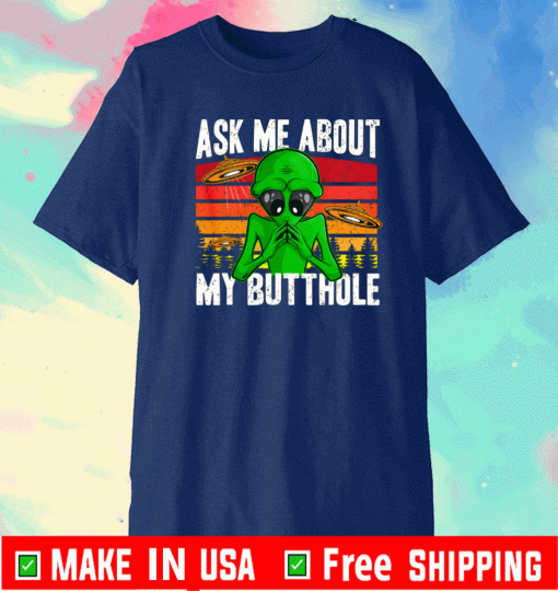 UFO Abduction Ask Me About My Butthole Alien Shirt