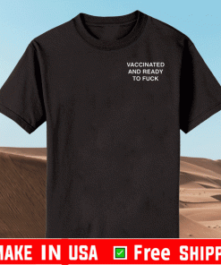 Vaccinated And Ready To Fuck T-Shirt