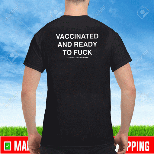 Vaccinated And Ready To Fuck T-Shirt