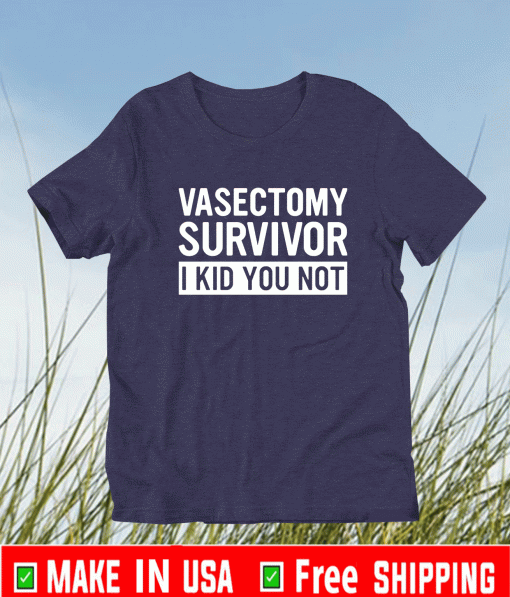 Vasectomy survivor i kid you not Shirt