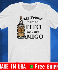 Vodka my friend named tito he’s my amigo Tee Shirts