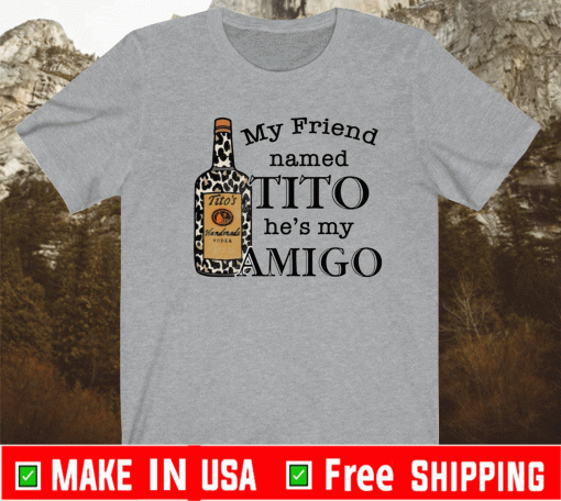 Vodka my friend named tito he’s my amigo Shirt