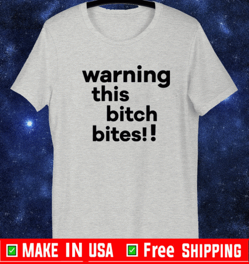 Warning this bitch bites US Shirt