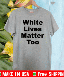 White lives matter too Shirt