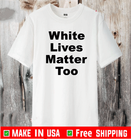 White lives matter too Shirt