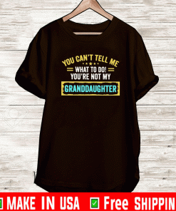 You can’t tell me what to do you’re not my granddaughter Shirt