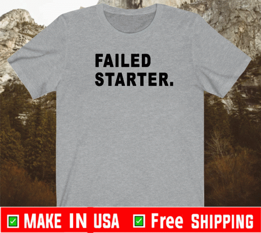 failed starter 2021 t-shirt