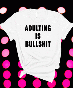 Adulting is bullshit 2021 tshirt